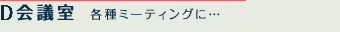 D会議室 各種ミーティングに…