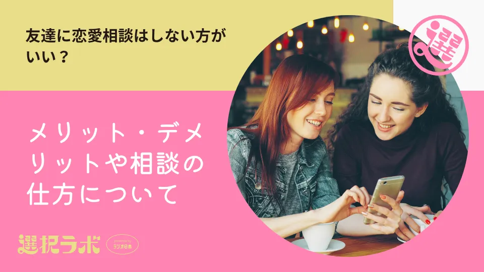 友達に恋愛相談はしない方がいい？メリット・デメリットや相談の仕方について