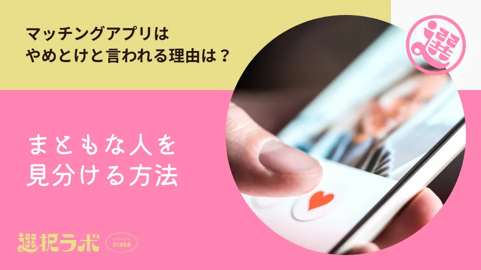 マッチングアプリはやめとけと言われる理由は？まともな人はやらないのか
