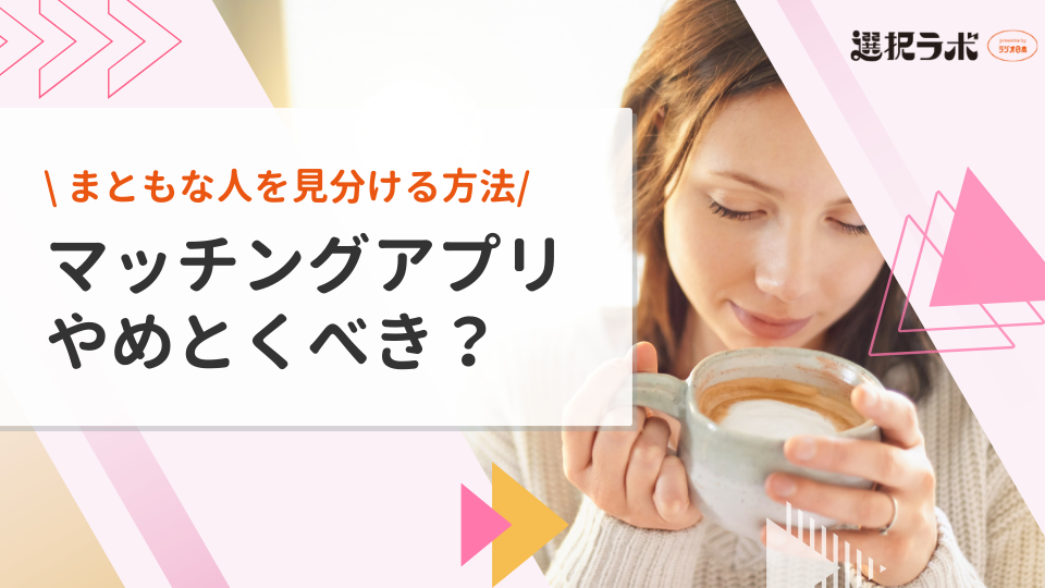 マッチングアプリはやめとけと言われる理由は？まともな人はやらないのか