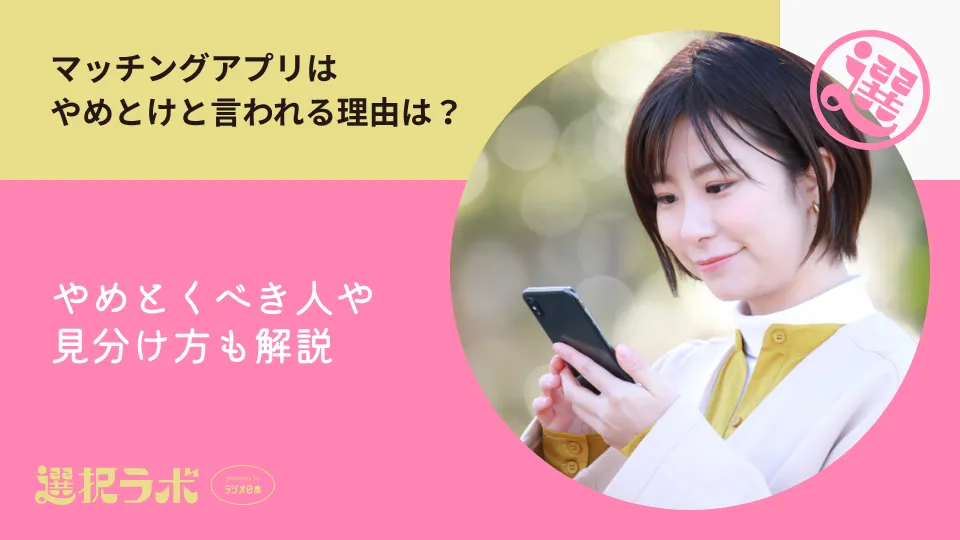 マッチングアプリはやめとけと言われる理由は？やめとくべき人や見分け方も解説